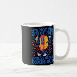 Not The 4th Of July Until My Weiner Comes Out 2 Coffee Mug