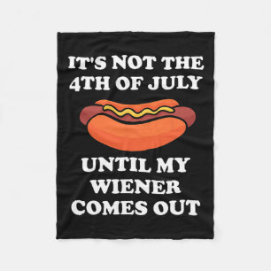 Not The 4th Of July Until My Weiner Comes Out Grap Fleece Blanket
