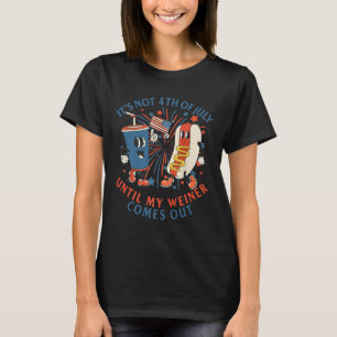 Not The 4th Of July Until My Weiner Comes Out Hot T-Shirt