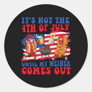 Not The 4th Of July Until My Weiner Comes Out Hotd Classic Round Sticker