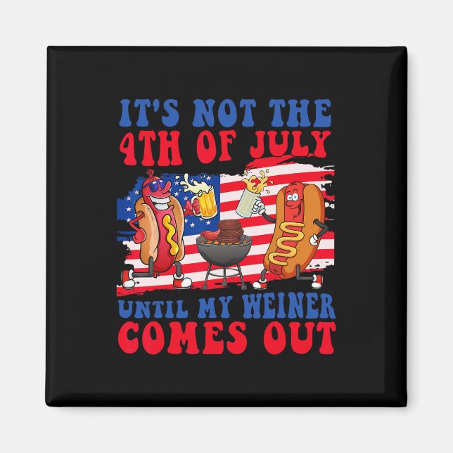 Not The 4th Of July Until My Weiner Comes Out Hotd Magnet (Front)