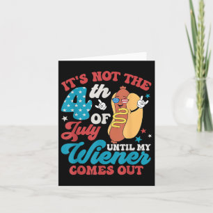 Not The 4th Of July Until My Weiner Comes Out Men  Card