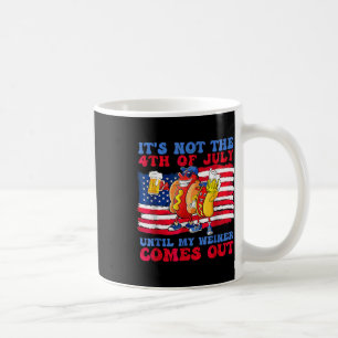 Not The 4th Of July Until My Wiener Comes Out Hot  Coffee Mug