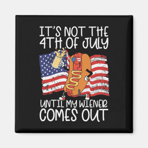 Not The 4th Of July Until My Wiener Comes Out Hot Magnet