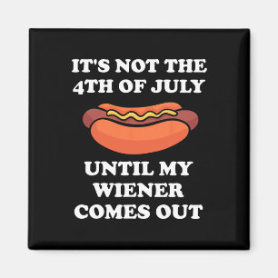 Not The 4th Of July Until My Wiener Comes Out  Magnet