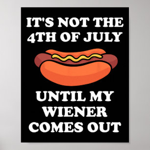 Not The 4th Of July Until My Wiener Comes Out  Poster