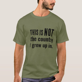 Not the country I grew up in.... T-Shirt