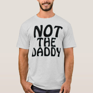 Not the Daddy T-Shirt