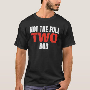 Not The Full Two Bob   Slang One Liner Gag T-Shirt