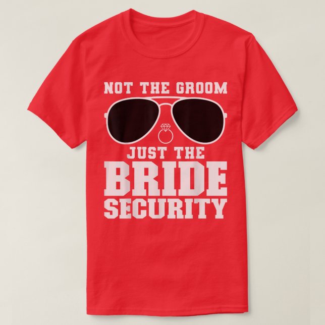 Not the Groom Just the Bride security Wedding  T-Shirt (Design Front)