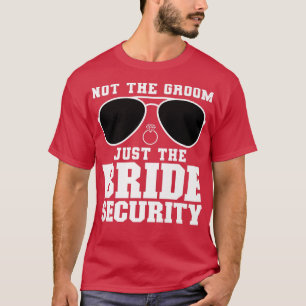 Not the Groom Just the Bride security Wedding T-Shirt