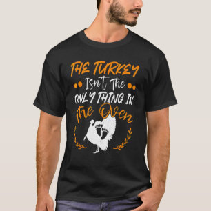 Not The Only Thing In The Oven Pregnancy Thanksgi T-Shirt