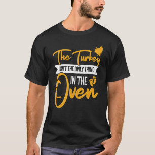 Not The Only Thing In The Oven Pregnancy Thanksgi T-Shirt