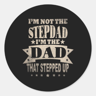 Not The Step Dad Im The Dad That Stepped Up Father Classic Round Sticker