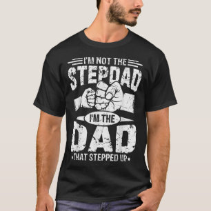Not The Stepdad Dad That Stepped Up Fathers Day T-Shirt