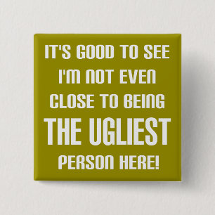 Not The Ugliest Funny Button Badge Pin