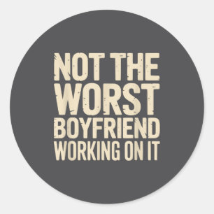 Not The Worst Boyfriend Working On It Funny Humor Classic Round Sticker
