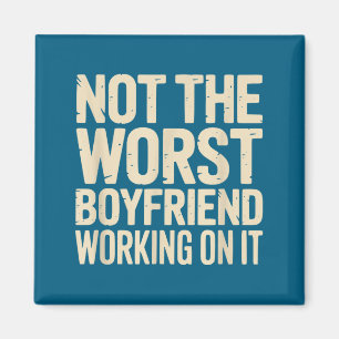 Not The Worst Boyfriend Working On It Funny Humor Magnet