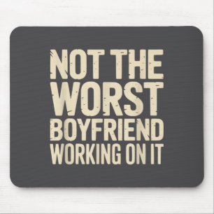 Not The Worst Boyfriend Working On It Funny Humor Mouse Mat