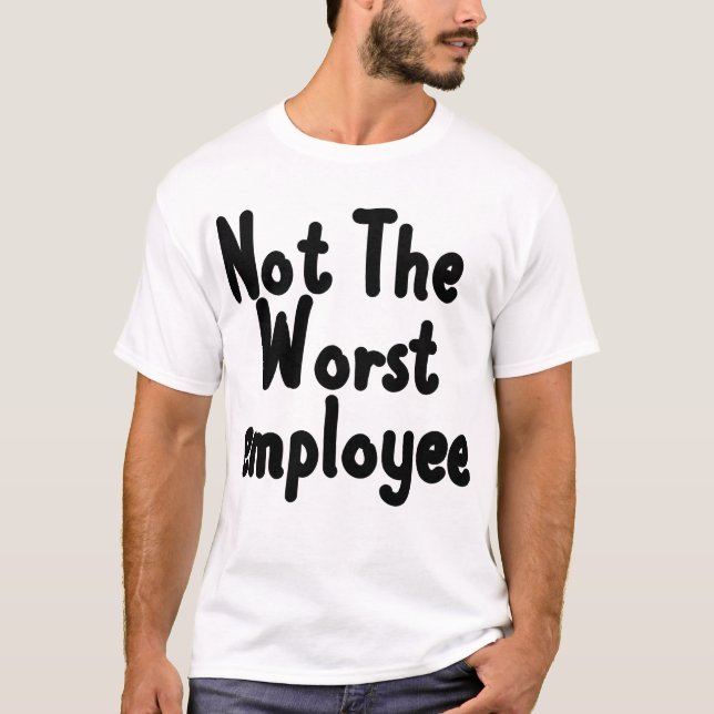 Not The Worst Employee, Funny Coworkers & Bosses T-Shirt (Front)