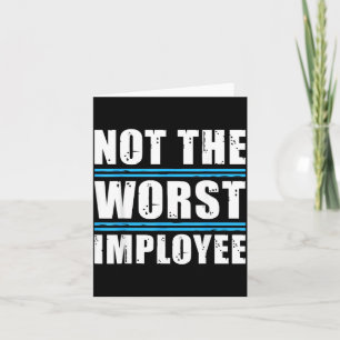 Not The Worst Employee - Funny Sarcastic Humour Card