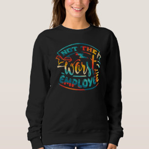 Not The Worst Employee Hilarious Sarcastic Work Sweatshirt