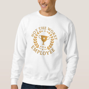 Not The Worst Employee Sweatshirt