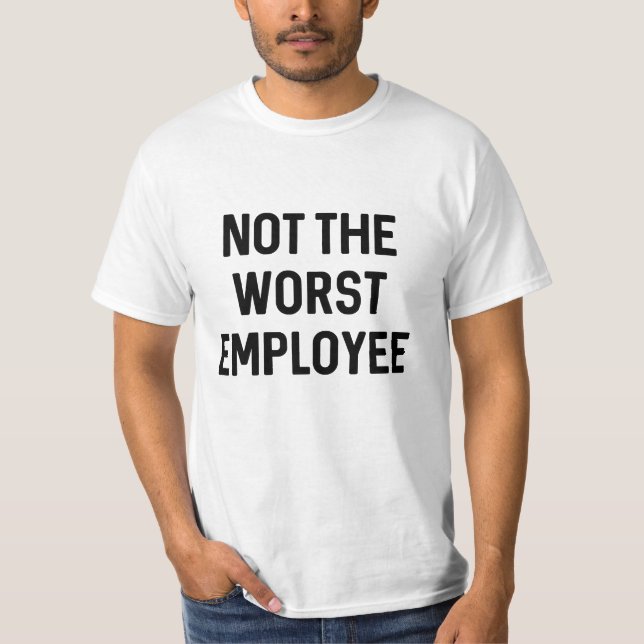 Not The Worst Employee T-Shirt (Front)
