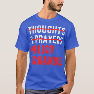 Not Thoughts And Prayers Policy And Change I T-Shirt