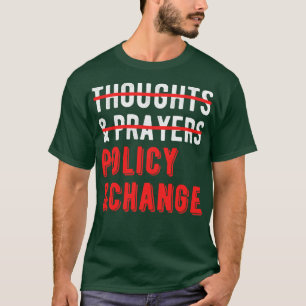Not Thoughts And Prayers Policy And Change I T-Shirt