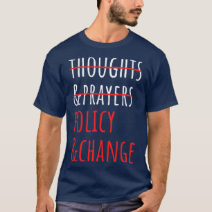 Not Thoughts And Prayers Policy And Change II T-Shirt