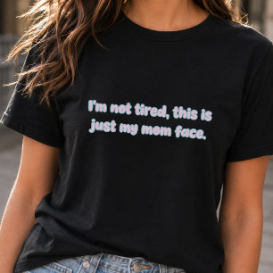 Not Tired Just My Mum Face Funny Parent Design T-Shirt