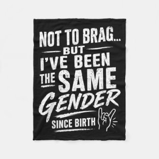 Not To Brag But Been The Same Gender Since Birth Fleece Blanket