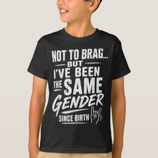 Not To Brag But Been The Same Gender Since Birth T-Shirt