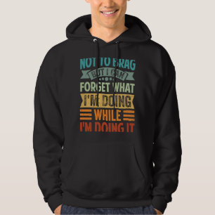 Not To Brag But I Can Forget What I'm Doing 6 Hoodie