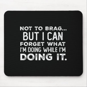 Not To Brag But I Can Forget What I'm Doing While  Mouse Mat