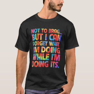 Not To Brag But I Can Forget What I'm Doing While T-Shirt