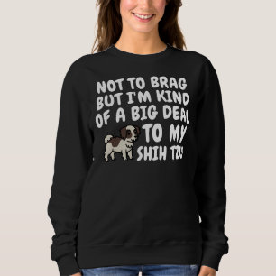 Not To Brag But I M Kind Of A Big Deal To My Shi Sweatshirt