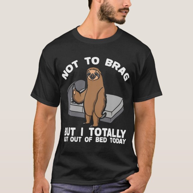 Not To Brag But I Totally Got Out Of Bed T-Shirt (Front)