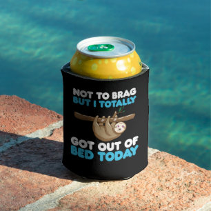 Not To Brag But I Totally Got Out of Bed Today Can Cooler