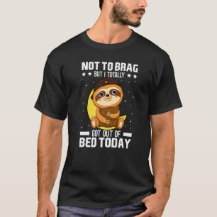 Not To Brag But I Totally Got Out Of Bed Today Cut T-Shirt