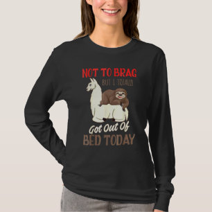 Not To Brag But I Totally Got Out Of Bed Today Slo T-Shirt