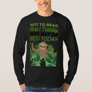 Not To Brag But I Totally Got Out Of Bed Today Slo T-Shirt