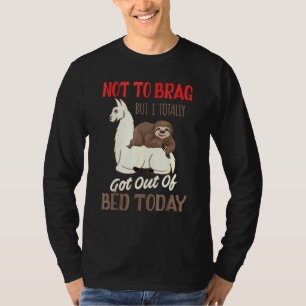 Not To Brag But I Totally Got Out Of Bed Today Slo T-Shirt