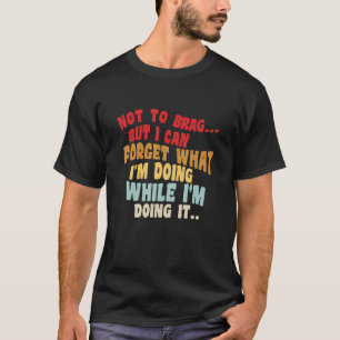 Not To Brag Or Anything But I Can Forget Humour 2 T-Shirt