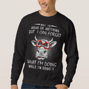 Not To Brag Or Anything But I Can Forget What I'm Sweatshirt