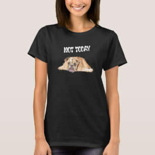 Not Today British Dog Listless Dog T-Shirt