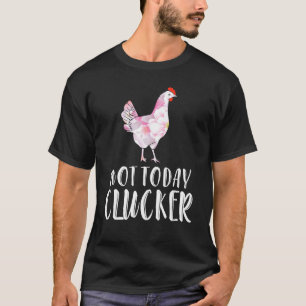 Not Today Clucker - Funny Flower Chicken T-Shirt