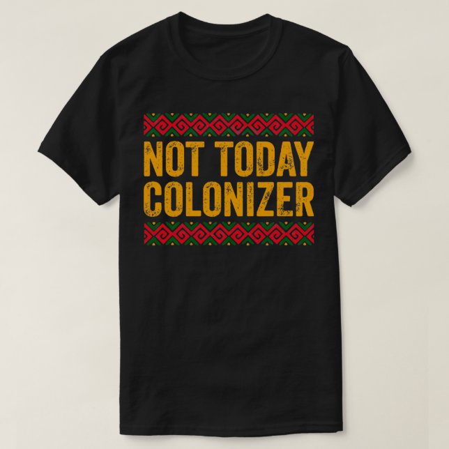 Not Today Coloniser  African American Black Histor T-Shirt (Design Front)