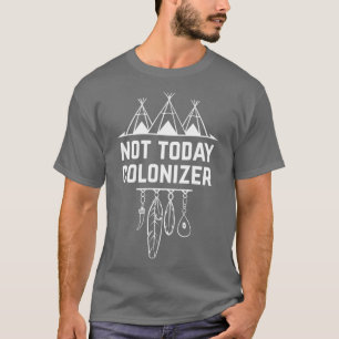 Not Today Coloniser Native American Indigenous T-Shirt
